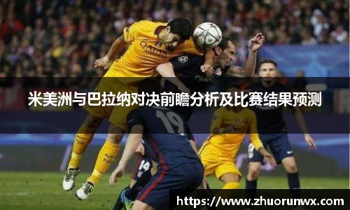 米美洲与巴拉纳对决前瞻分析及比赛结果预测